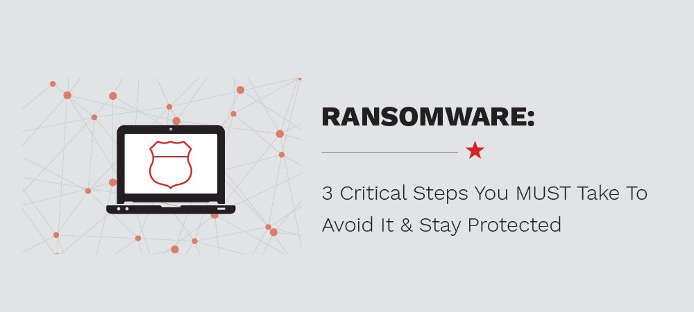 3 Critical Steps You MUST Take To Avoid Ransomware